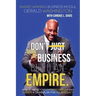 Dont Just Start A Business Build An Empire: How to See Beyond Entrepreneurship and Create A Game Plan for Your Legacy