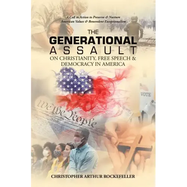 The Generational Assault on Christianity, Free Speech & Democracy in America: A Call to Action to Preserve & Nurture American Values & Benevolent Exce