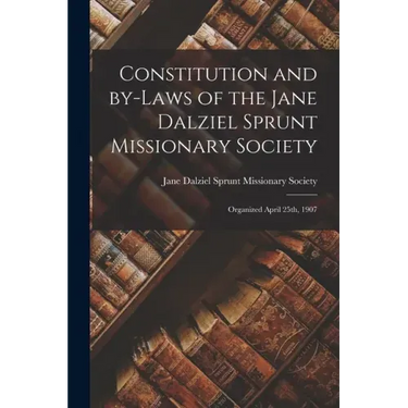 Constitution and By-laws of the Jane Dalziel Sprunt Missionary Society: Organized April 25th, 1907