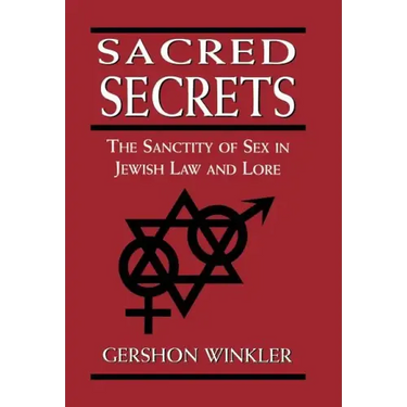Sacred Secrets: The Sanctity of Sex in Jewish Law and Lore