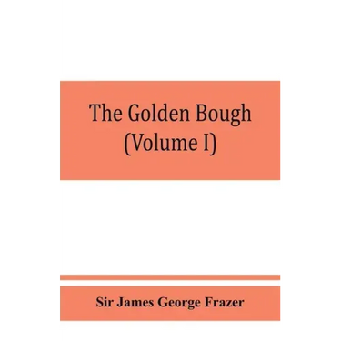 The golden bough; a study in magic and religion (Volume I)