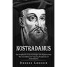 Nostradamus: The Prophesies of an Astrologer and Reputed Seer (The Incredible and Amazing Prophecies of Nostradamus)