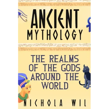 Ancient Mythology: The Realms of the Gods Around the World