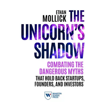 The Unicorn's Shadow: Combating the Dangerous Myths That Hold Back Startups, Founders, and Investors