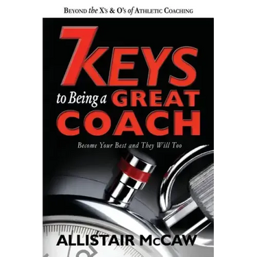 7 Keys To Being A Great Coach: Become Your Best and They Will Too