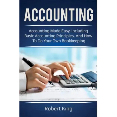 Accounting: Accounting made easy, including basic accounting principles, and how to do your own bookkeeping!