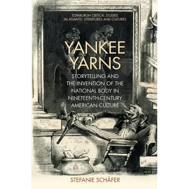 Yankee Yarns: Storytelling and the Invention of the National Body in Nineteenth-Century American Culture