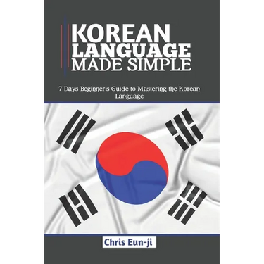 Korean Language Made Simple: 7 Days Beginner's Guide to Mastering the Korean Language