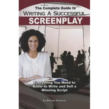 The Complete Guide to Writing a Successful Screenplay: Everything You Need to Know to Write and Sell a Winning Script