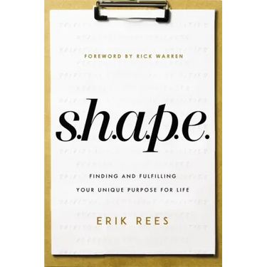 S.H.A.P.E.: Finding and Fulfilling Your Unique Purpose for Life
