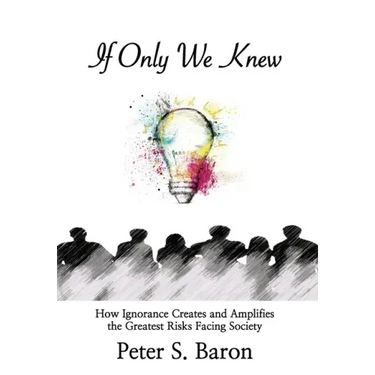 If Only We Knew: How Ignorance Creates and Amplifies the Greatest Risks Facing Society