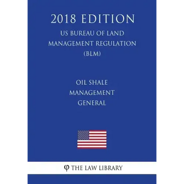 Oil Shale Management - General (US Bureau of Land Management Regulation) (BLM) (2018 Edition)
