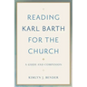 Reading Karl Barth for the Church: A Guide and Companion