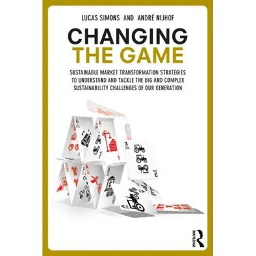 Changing the Game: Sustainable Market Transformation Strategies to Understand and Tackle the Big and Complex Sustainability Challenges of Our Generati