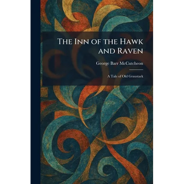 The Inn of the Hawk and Raven: A Tale of Old Graustark