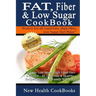 Fat, Fiber & Low Sugar Cookbook: Give the Low Sugar High Fiber Diet a Chance - 40 Delicious & Healthy Recipes That Your Family Will Love