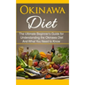 Okinawa Diet: The Ultimate Beginner's Guide for Understanding the Okinawa Diet And What You Need To Know