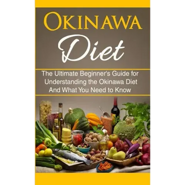 Okinawa Diet: The Ultimate Beginner's Guide for Understanding the Okinawa Diet And What You Need To Know
