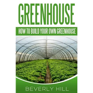 Greenhouse: How To build Your Own Greenhouse