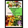 Beginners Guide on Pancreatitis Diet: Food diet meal plan recipe that helps you overcome pains and fatigues for strong and healthy living