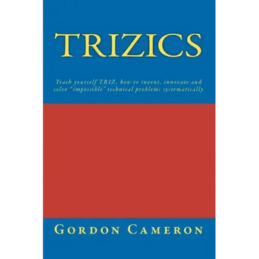 Trizics: Teach yourself TRIZ, how to invent, innovate and solve "impossible" technical problems systematically