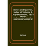 Notes and Queries, Index of Volume 4, July-December, 1851; A Medium of Inter-communication for Literary Men, Artists, Antiquaries, Genealogists, etc.