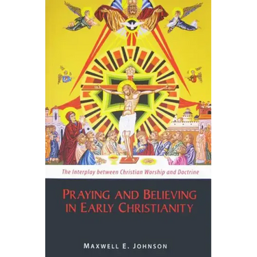 Praying and Believing in Early Christianity: The Interplay Between Christian Worship and Doctrine