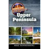 Lost In Michigan's Upper Peninsula: Amazing and Historic Locations from the Bridge to the Keweenaw