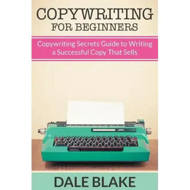 Copywriting For Beginners: Copywriting Secrets Guide to Writing a Successful Copy That Sells