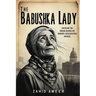 The Babushka Lady: Unveiling the Enigma Behind the Kennedy Assassination Witness