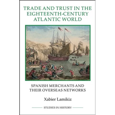 Trade and Trust in the Eighteenth-Century Atlantic World: Spanish Merchants and Their Overseas Networks