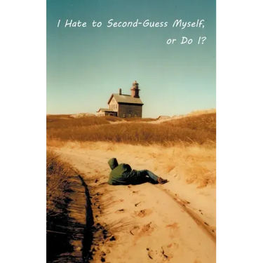 I Hate to Second-Guess Myself, or Do I?