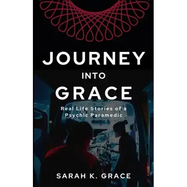 Journey Into Grace: Tales of a Psychic Paramedic