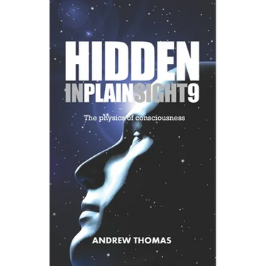 Hidden In Plain Sight 9: The Physics Of Consciousness