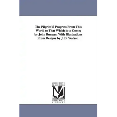 The Pilgrim'S Progress From This World to That Which is to Come; by John Bunyan. With Illustrations From Designs by J. D. Watson.