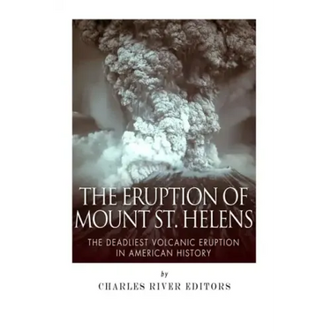 The Eruption of Mount St. Helens: The Deadliest Volcanic Eruption in American History