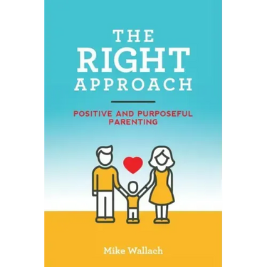 The RIGHT Approach: Positive and Purposeful Parenting
