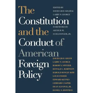 The Constitution and the Conduct of American Foreign Policy: Essays in Law and History