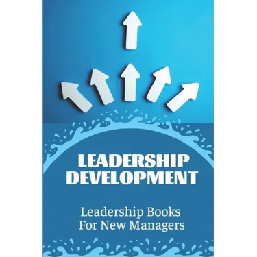 Leadership Development: Leadership Books For New Managers: Developing Leadership Skills