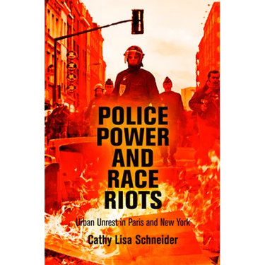 Police Power and Race Riots: Urban Unrest in Paris and New York