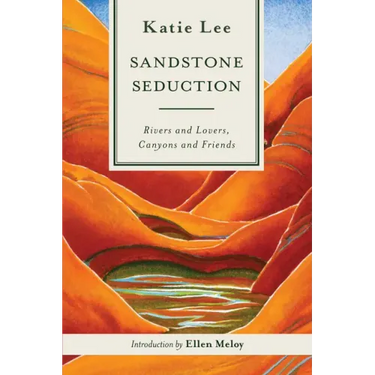Sandstone Seduction: Rivers and Lovers, Canyons and Friends