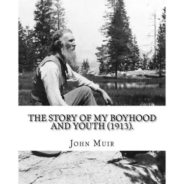 The Story of My Boyhood and Youth (1913). By: John Muir: Illustrated (Original Classics)