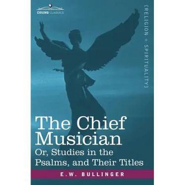 The Chief Musician Or, Studies in the Psalms, and Their Titles
