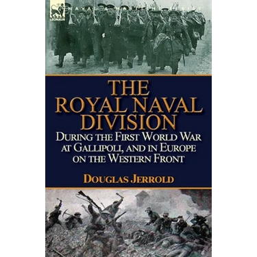 The Royal Naval Division During the First World War at Gallipoli, and in Europe on the Western Front