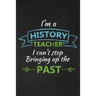 I'm A History Teacher I Can't Stop Bringing Up The Past: Thank You Gift For History Teacher Great for Teacher Appreciation
