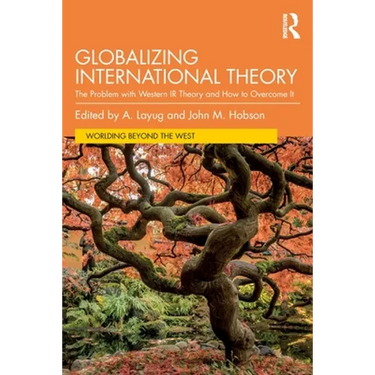 Globalizing International Theory: The Problem with Western IR Theory and How to Overcome It