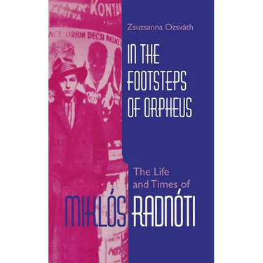 In the Footsteps of Orpheus: The Life and Times of Miklós Radnóti