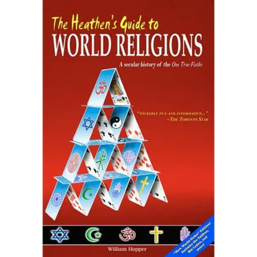 The Heathen's Guide to World Religions: A Secular History of the 'One True Faiths'
