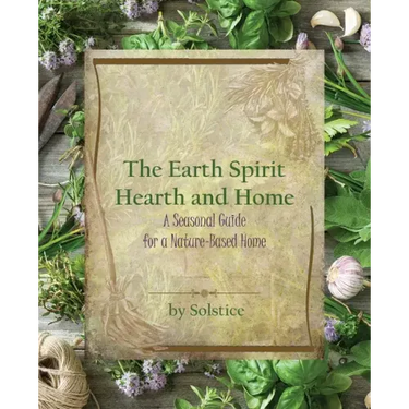 The Earth Spirit Hearth and Home: A Seasonal Guide for a Nature-Based Home