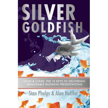 Silver Goldfish: Loud & Clear: The 10 Keys to Delivering Memorable Business Presentations